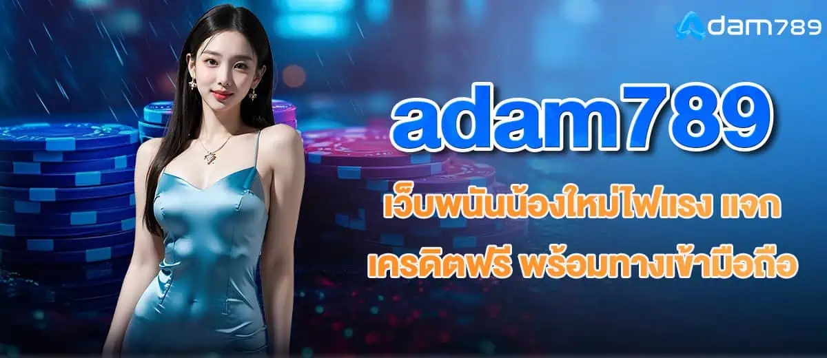 adam789 เว็บพนันน้องใหม่ไฟแรง แจกเครดิตฟรี พร้อมทางเข้ามือถือ